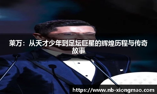 莱万:从天才少年到足坛巨星的辉煌历程与传奇故事