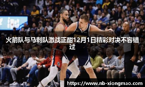 火箭队与马刺队激战正酣12月1日精彩对决不容错过